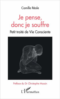 Je pense, donc je souffre - Petit traité de Vie Consciente