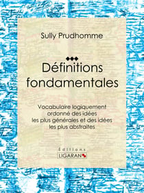 Définitions fondamentales - Vocabulaire logiquement ordonné des idées les plus générales et des idées les plus abstraites