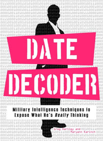 Date Decoder - Military Intelligence Techniques to Expose What What He's Really Thinking