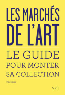 Les marchés de l'art - Le guide pour monter sa collection