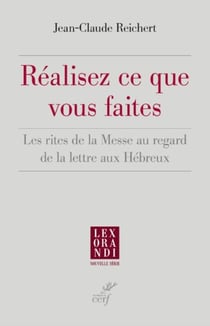 REALISEZ CE QUE VOUS FAITES - LES RITES DE LA MESSE AU REGARD DE LA LETTRE AUX HEBREUX