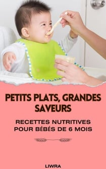 Petits plats, grandes saveurs : recettes nutritives pour bébés de 6 mois