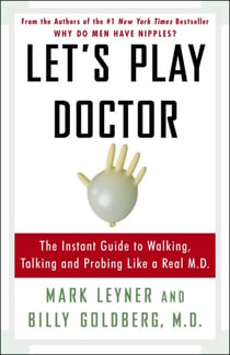 Let's Play Doctor - The Instant Guide to Walking, Talking, and Probing Like a Real M.D.