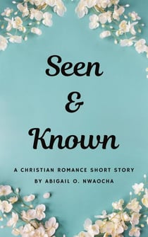 Seen and Known - A YA Christian Romance Short Story - Christian Romance Short Stories