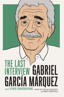 Gabriel Garcia Marquez: The Last Interview - and Other Conversations