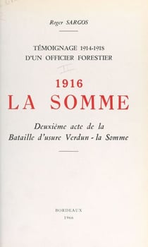 Témoignage, 1914-1918, d'un officier forestier (2). 1916, la Somme, deuxième acte de la bataille d'usure Verdun-la-Somme