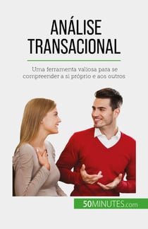 Análise transacional - Uma ferramenta valiosa para se compreender a si próprio e aos outros