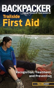 Backpacker Magazine's Trailside First Aid - Recognition, Treatment, And Prevention