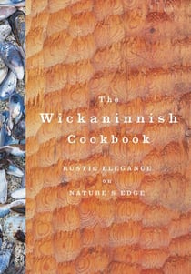 The Wickaninnish Cookbook - Rustic Elegance on Nature's Edge
