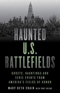 Haunted U.S. Battlefields - Ghosts, Hauntings, and Eerie Events from America's Fields of Honor