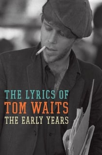 The Early Years - The Lyrics of Tom Waits 1971-1983