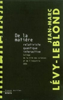 De la matière relativiste, quantique, interactive. Collège de la Cité des Sciences et de l'industrie - Collège de la Cité des Sciences et de l'Industrie, 2004