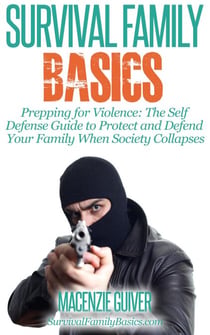 Prepping for Violence: The Self Defense Guide to Protect and Defend Your Family When Society Collapses - Survival Family Basics - Preppers Survival Handbook Series