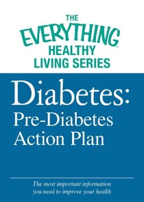 Diabetes: Pre-Diabetes Action Plan - The most important information you need to improve your health