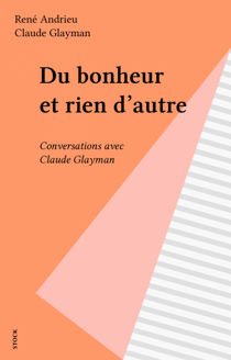 Du bonheur et rien d'autre - Conversations avec Claude Glayman