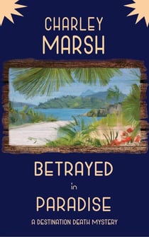 Betrayed in Paradise: A Destination Death Mystery - A Destination Death Mystery, #6