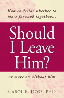Should I Leave Him? - How to decide whether to move forward together -- or move on without him
