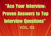 "Ace Your Interview: Proven Answers to Top Interview Questions" Vol. 01