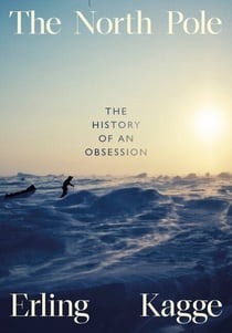 The North Pole - The History of an Obsession