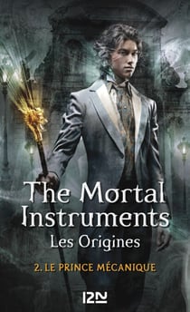 The Mortal Instruments - Les Origines - tome 2 Le prince mécanique - Le prince mécanique