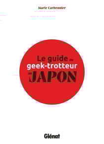 Le Guide du Geek-Trotteur au Japon