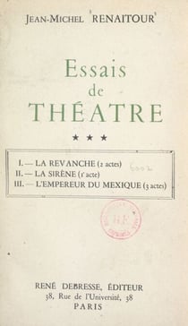 Essais de théâtre (3) - La revanche. La sirène. L'empereur du Mexique