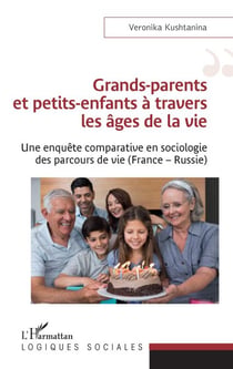 Grands-parents et petits-enfants à travers les âges de la vie - Une enquête comparative en sociologie des parcours de vie (France - Russie)
