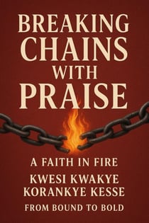 Breaking Chains With Praise: A Faith in Fire