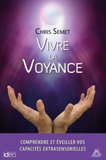 Vivre la voyance - Comprendre et éveiller vos capacités extrasensorielles