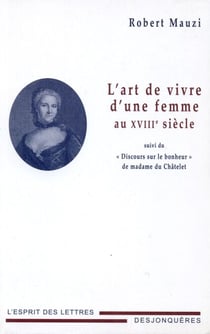 L'Art de vivre d'une femme au XVIIIe siècle - suivi du « Discours sur le bonheur » de madame du Châtelet