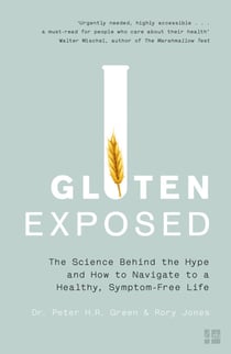 Gluten Exposed - The Science Behind the Hype and How to Navigate to a Healthy, Symptom-free Life