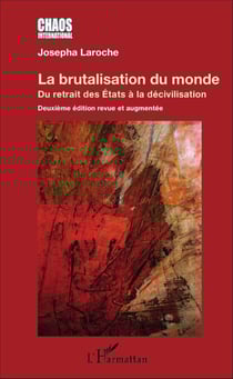 La brutalisation du monde - Du retrait des États à la décivilisation - Deuxième édition revue et augmentée