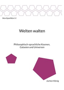 Welten walten - Philosophisch-sprachliche Kosmen, Galaxien und Universen