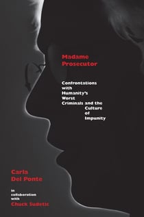 Madame Prosecutor - Confrontations with Humanity's Worst Criminals and the Culture of Impunity