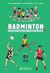Badminton - 60 situations ludiques pour 5 grammes de plumes