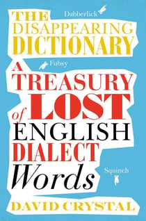 The Disappearing Dictionary - A Treasury of Lost English Dialect Words