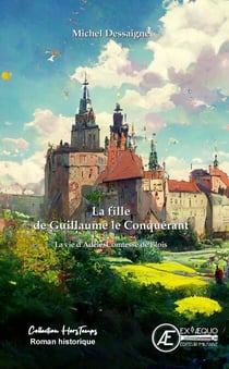 La fille de Guillaume le Conquérant - La vie d'Adèle, Comtesse de Blois