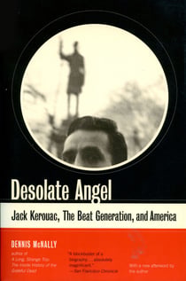 Desolate Angel - Jack Kerouac, The Beat Generation, And America