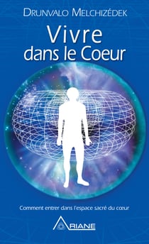 Vivre dans le cœur - Comment entrer dans l'espace sacré du cœur