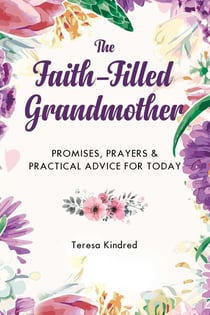 The Faith-Filled Grandmother - Promises, Prayers & Practical Advice for Today