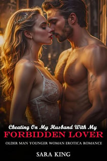 Cheating On My Husband With My Forbidden Lover: Older Man Younger Woman Erotica Romance - My Forbidden Age Gap Romance, #8