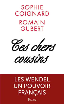 Ces chers cousins - Les Wendel pouvoirs et secrets - Les Wendel, Pouvoirs et secrets
