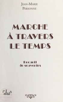 Marche à travers le temps - Recueil de souvenirs