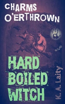 Hard Boiled Witch: Charms O'erthrown - Hard-Boiled Witch, #3