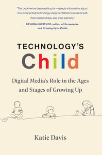 Technology's Child - Digital Media’s Role in the Ages and Stages of Growing Up