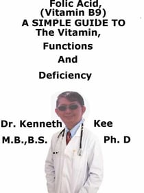 Folic Acid (Vitamin B9),  A  Simple  Guide  To  The Vitamin,  Functions  And  Deficiency