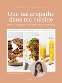 Une naturopathe dans ma cuisine - Comment changer son alimentation pour se sentir mieux