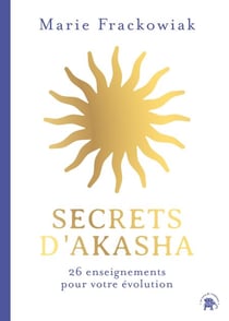 Secrets d'Akasha - 26 enseignements pour votre évolution