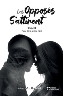Les opposés s'attirent - Tome II : Aide-moi, aime-moi