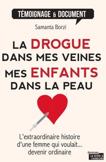 La drogue dans mes veines, mes enfants dans la peau - L'extraordinaire histoire d'une femme qui voulait devenir ordinaire...
